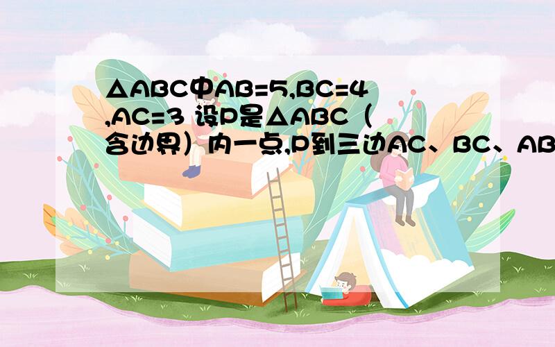 △ABC中AB=5,BC=4,AC=3 设P是△ABC（含边界）内一点,P到三边AC、BC、AB的距离分别为x、y和z,求x+y+z的取值范围