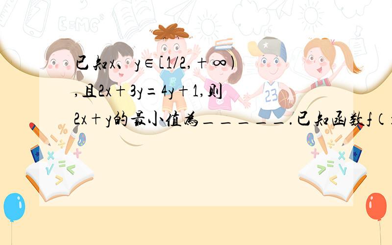 已知x、y∈[1/2,+∞﹚,且2x+3y=4y+1,则2x+y的最小值为_____.已知函数f（x）=[（1-x）/ax]+lnx,且函数有两个零点,求a取值范围- -……第一题错了已知x、y∈[1/2,+∞﹚，且2x+3y=4xy+1，则2x+y的最小值为_____.