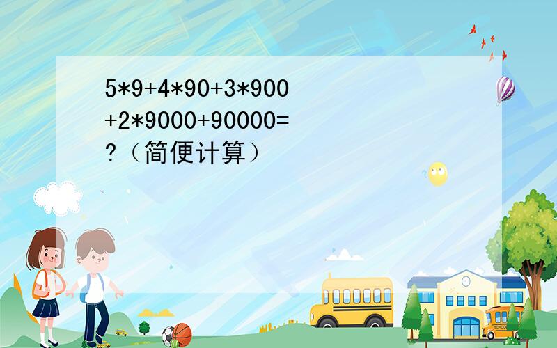 5*9+4*90+3*900+2*9000+90000=?（简便计算）