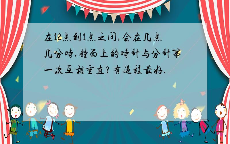 在12点到1点之间,会在几点几分时,钟面上的时针与分针第一次互相垂直?有过程最好.