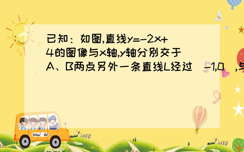 已知：如图,直线y=-2x+4的图像与x轴,y轴分别交于A、B两点另外一条直线L经过（-1,0）,与线段A、B交于C,并把△AOB的面积分为1比3两部分,求直线L的解析式