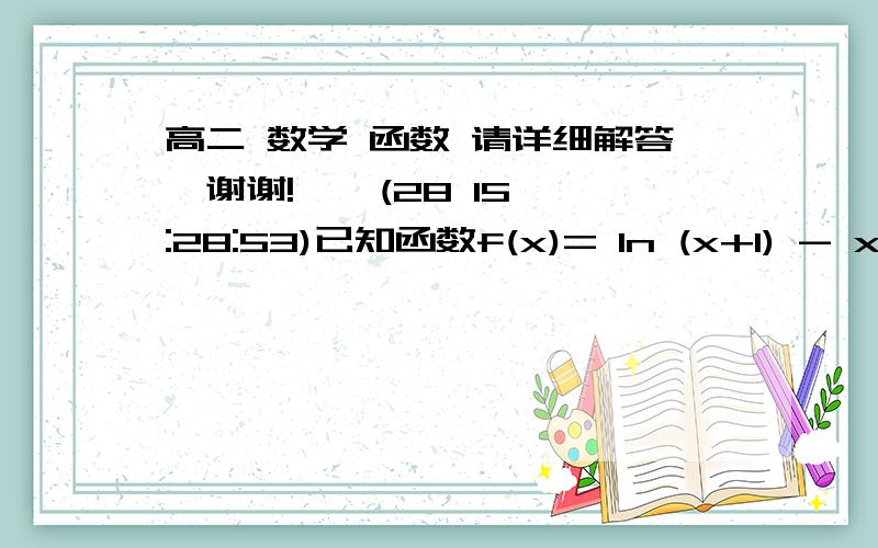 高二 数学 函数 请详细解答,谢谢!    (28 15:28:53)已知函数f(x)= ln (x+1) - x1. 求函数f(x)的单调递减区域.2. 若x> -1 ,证明：1 - 1/（x+1) ≤ln (x+1) ≤ x