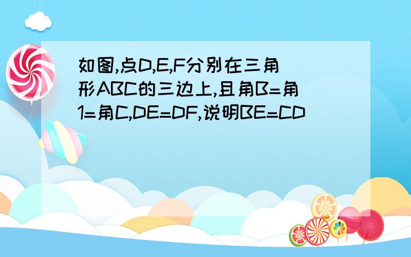 如图,点D,E,F分别在三角形ABC的三边上,且角B=角1=角C,DE=DF,说明BE=CD