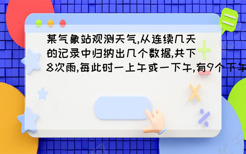 某气象站观测天气,从连续几天的记录中归纳出几个数据,共下8次雨,每此时一上午或一下午,有9个下午晴天,有13个上午是晴天,每当下午下雨则上午晴,每当上午下雨下午晴.问共记录了多少天?这