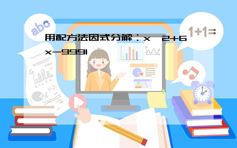 用配方法因式分解：x^2+6x-9991