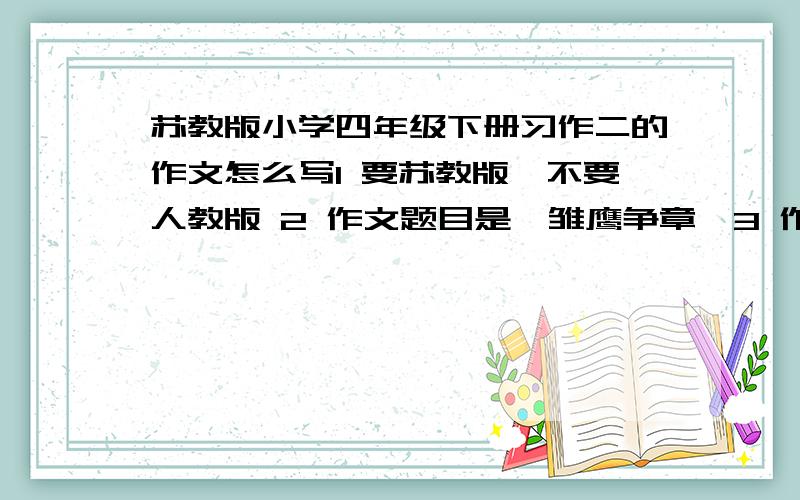 苏教版小学四年级下册习作二的作文怎么写1 要苏教版,不要人教版 2 作文题目是《雏鹰争章》3 作文不要少于450字,多于550字,不要写跑题.不要写自己.