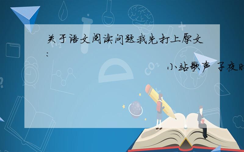 关于语文阅读问题我先打上原文：                                              小站歌声 子夜时分,山村的小站昏暗静谧.苗老师提着行李来到站台,像触电般浑身颤抖起来.她本想在夜深人静时悄悄离开