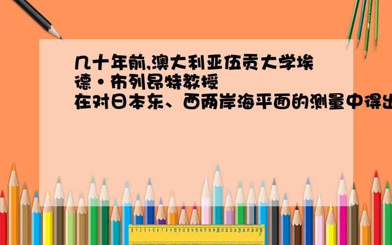 几十年前,澳大利亚伍贡大学埃德•布列昂特教授在对日本东、西两岸海平面的测量中得出一边海平面上升了24mm,另一边下降了6mm,下列判断及原因分析正确的是A.东部下降,处亚欧板块与太