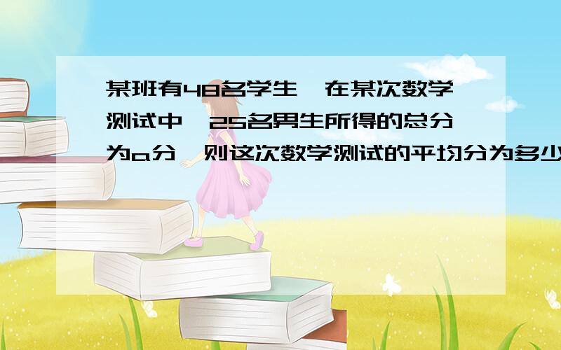 某班有48名学生,在某次数学测试中,25名男生所得的总分为a分,则这次数学测试的平均分为多少?