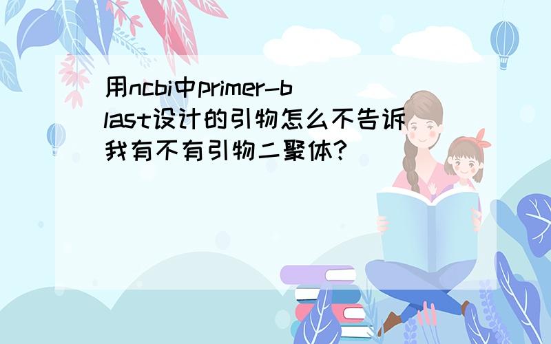 用ncbi中primer-blast设计的引物怎么不告诉我有不有引物二聚体?