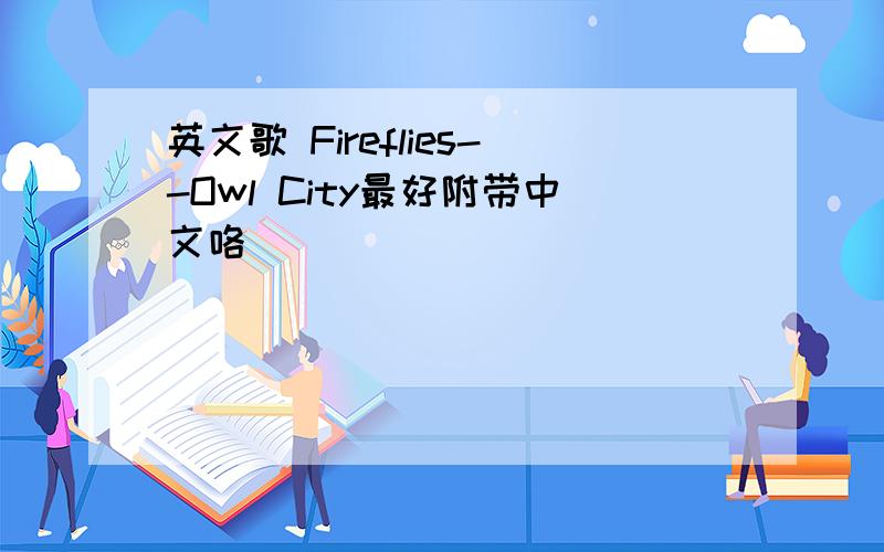 英文歌 Fireflies--Owl City最好附带中文咯