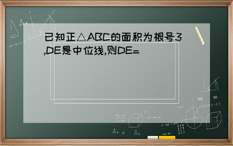 已知正△ABC的面积为根号3,DE是中位线,则DE=