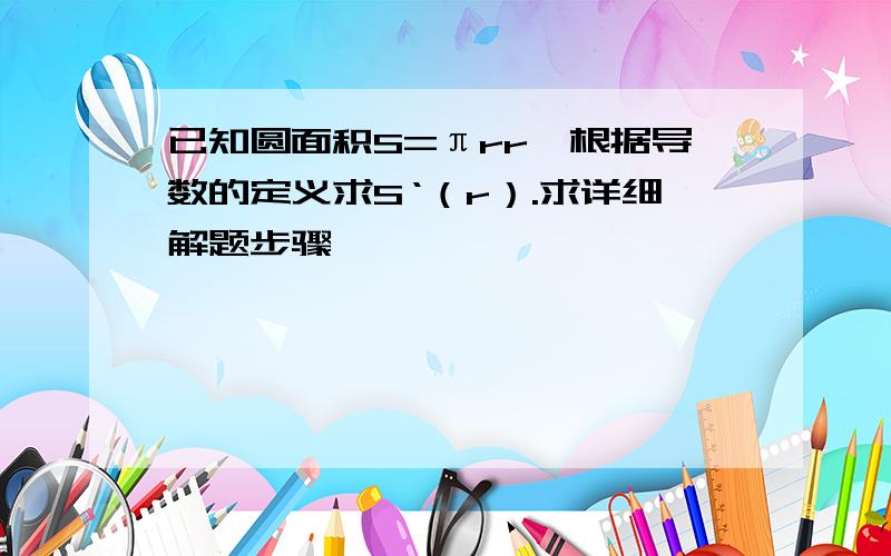 已知圆面积S=πrr,根据导数的定义求S‘（r）.求详细解题步骤