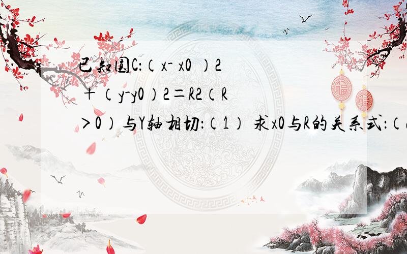 已知圆C：（x- x0 ）2 ＋（y-y0）2＝R2（R＞0）与Y轴相切：（1） 求x0与R的关系式：（2） 圆心C在直线L：x —3y＝0上,且圆C截直线m：x—y＝0所得的弦长为2倍根号7,求圆C方程．已知f（x）=2cos2x+sin2x