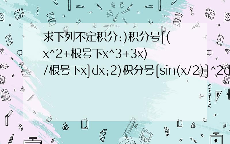 求下列不定积分:)积分号[(x^2+根号下x^3+3x)/根号下x]dx;2)积分号[sin(x/2)]^2dx;3)积分号[cos2x/(cosx+sinx)]dx;4)积分号[(x^3-27)/(x-3)]dx