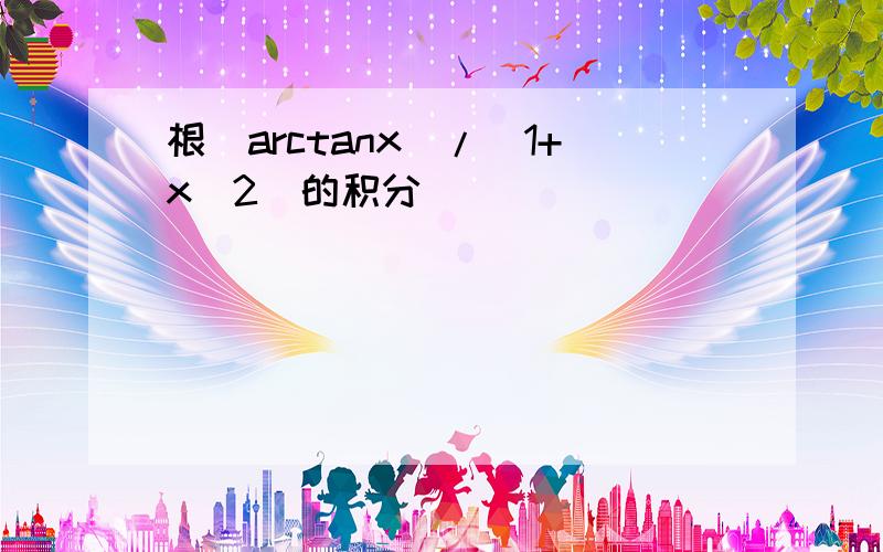 根(arctanx)/(1+x^2)的积分