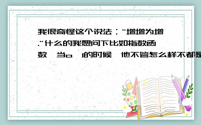 我很奇怪这个说法：“增增为增.”什么的我想问下比如指数函数,当a>1的时候,他不管怎么样不都是个增函数吗?怎么到了复合函数中就可以变成了减函数的?我很疑惑.