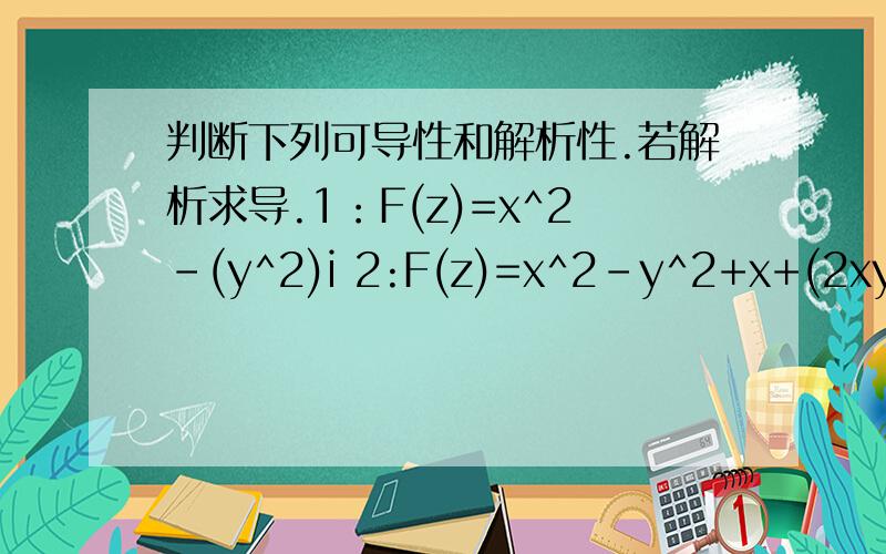 判断下列可导性和解析性.若解析求导.1：F(z)=x^2-(y^2)i 2:F(z)=x^2-y^2+x+(2xy+y)i