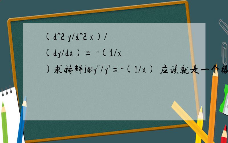 (d^2 y/d^2 x)/(dy/dx)= -(1/x)求特解ie:y