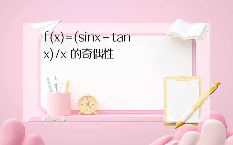 f(x)=(sinx-tanx)/x 的奇偶性