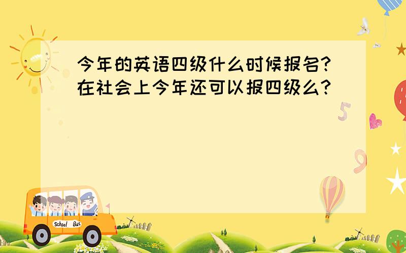 今年的英语四级什么时候报名?在社会上今年还可以报四级么?