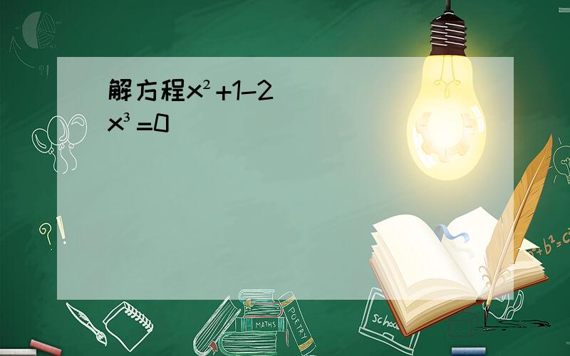 解方程x²+1-2x³=0