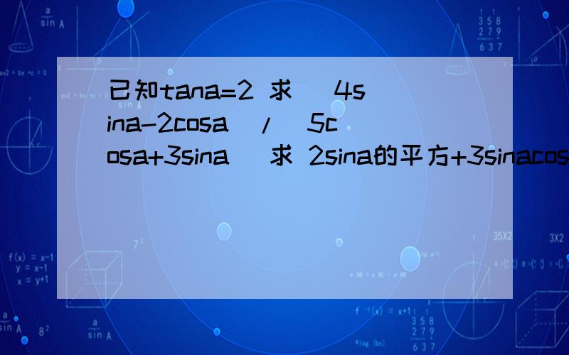 已知tana=2 求 （4sina-2cosa）/（5cosa+3sina） 求 2sina的平方+3sinacosa+5cosa的平方