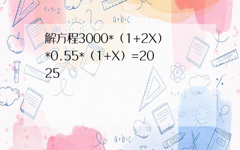 解方程3000*（1+2X）*0.55*（1+X）=2025