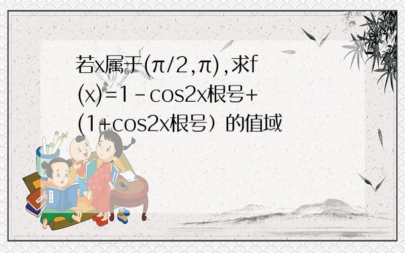 若x属于(π/2,π),求f(x)=1-cos2x根号+(1+cos2x根号）的值域