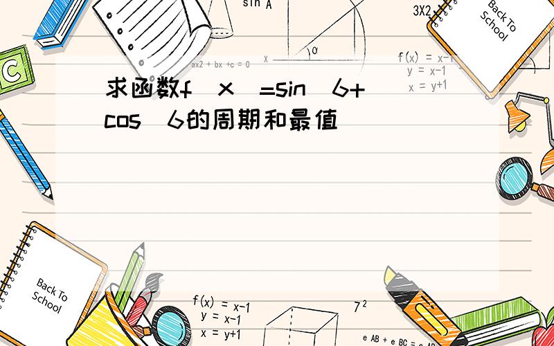 求函数f(x)=sin^6+cos^6的周期和最值