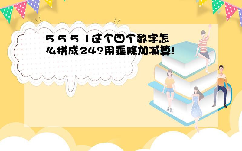 5 5 5 1这个四个数字怎么拼成24?用乘除加减算!