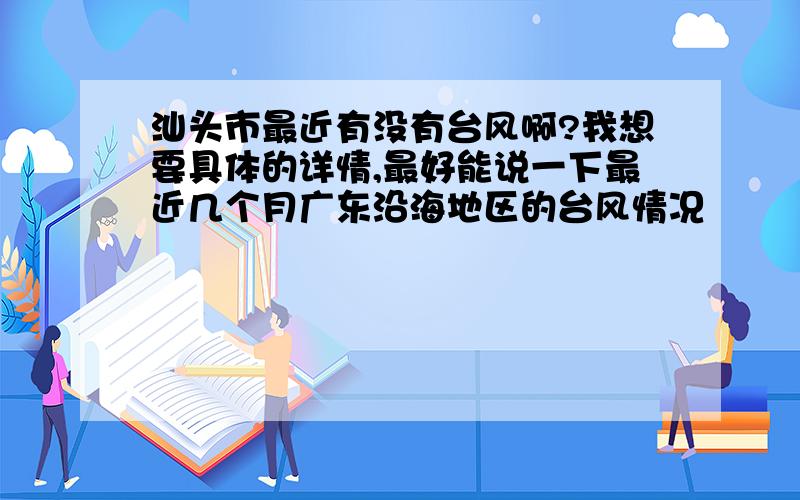 汕头市最近有没有台风啊?我想要具体的详情,最好能说一下最近几个月广东沿海地区的台风情况