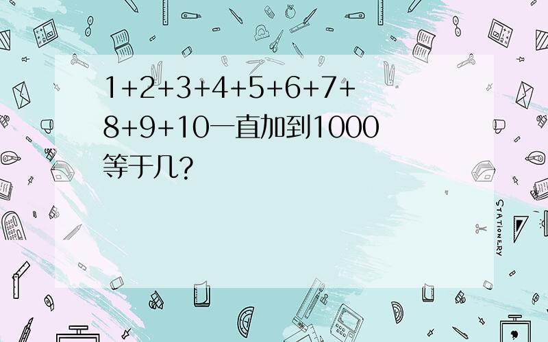 1+2+3+4+5+6+7+8+9+10一直加到1000等于几?