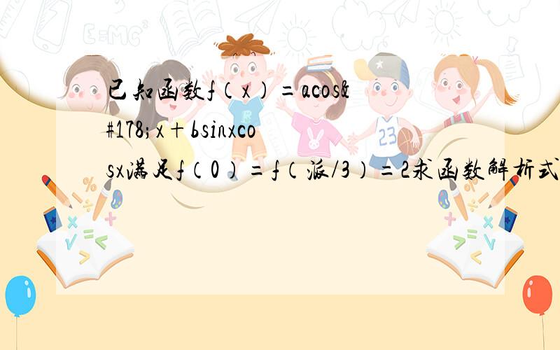 已知函数f（x）=acos²x+bsinxcosx满足f（0）=f（派/3）=2求函数解析式和最小正周期