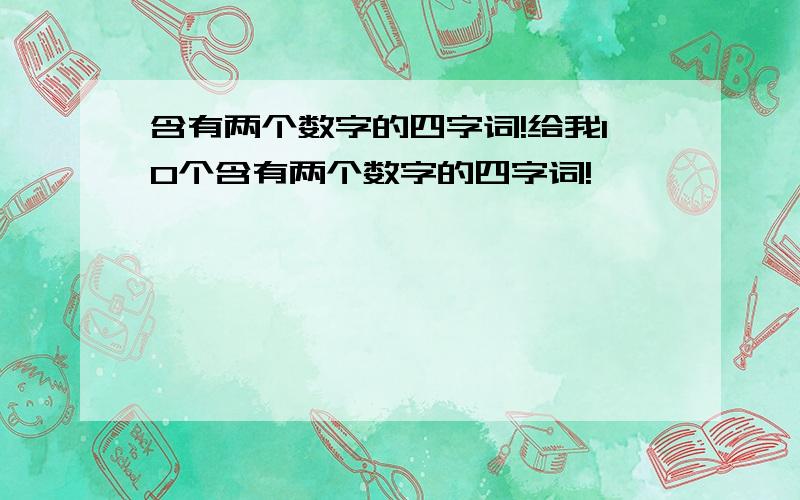 含有两个数字的四字词!给我10个含有两个数字的四字词!