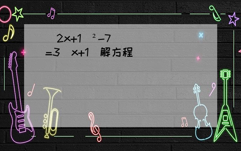 （2x+1）²-7=3（x+1）解方程