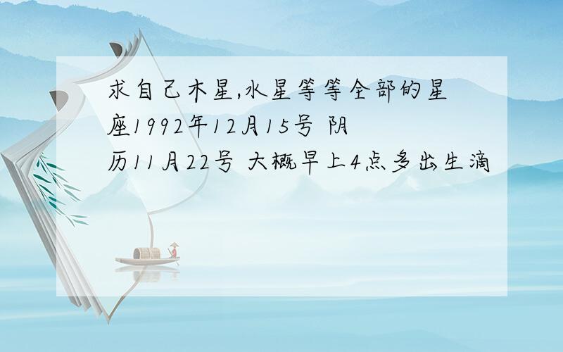 求自己木星,水星等等全部的星座1992年12月15号 阴历11月22号 大概早上4点多出生滴