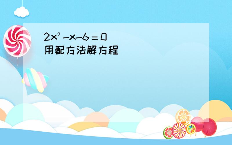 2x²-x-6＝0用配方法解方程