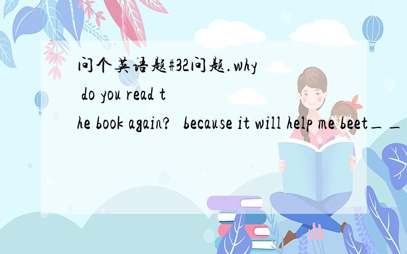 问个英语题#32问题.why do you read the book again?  because it will help me beet_____itA.understand  B.understands  C.understanding  D.understood是不是help sb doing sth选C