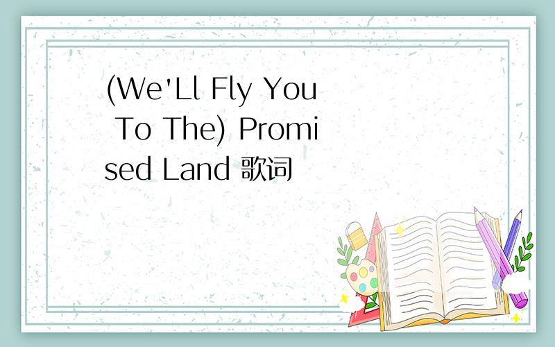 (We'Ll Fly You To The) Promised Land 歌词