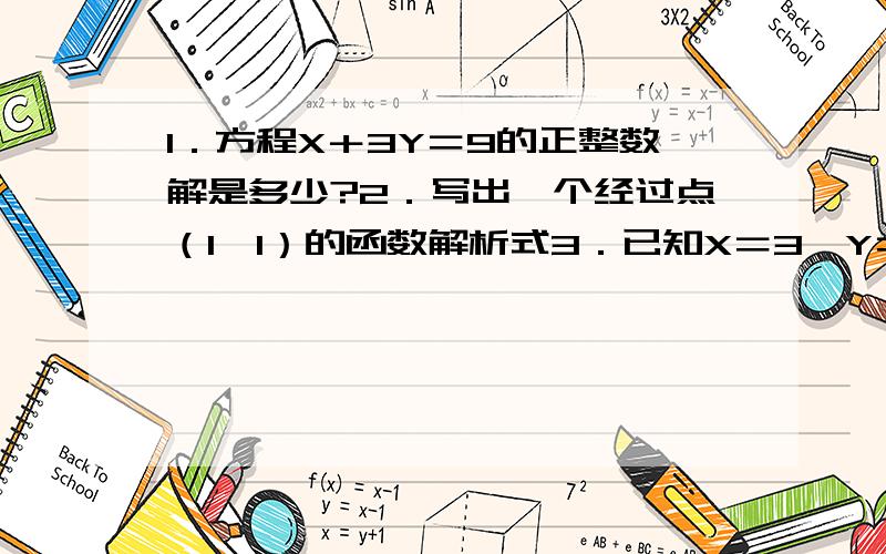 1．方程X＋3Y＝9的正整数解是多少?2．写出一个经过点（1,1）的函数解析式3．已知X＝3,Y＝5是方程AX－2Y＝2的一个解,则A＝?