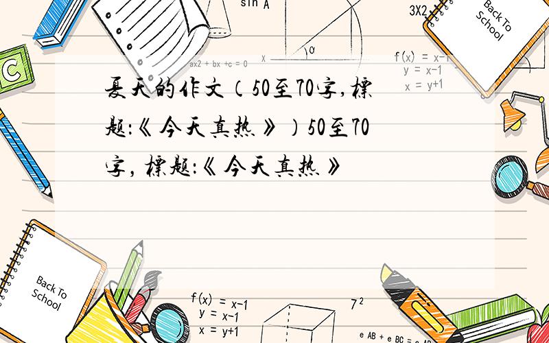 夏天的作文（50至70字,标题：《今天真热》）50至70字，标题：《今天真热》