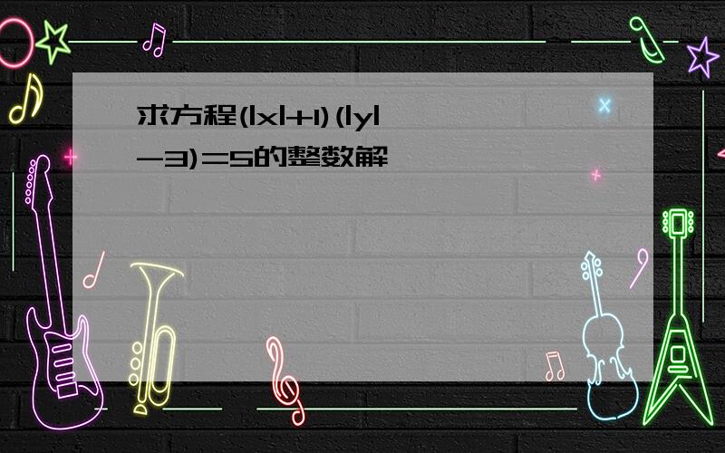 求方程(|x|+1)(|y|-3)=5的整数解