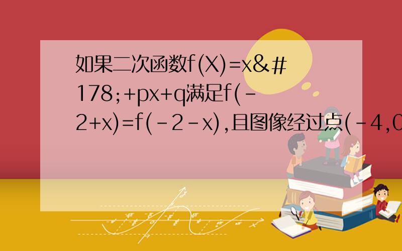 如果二次函数f(X)=x²+px+q满足f(-2+x)=f(-2-x),且图像经过点(-4,0)则该函数的解析式是?