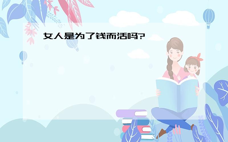 女人是为了钱而活吗?