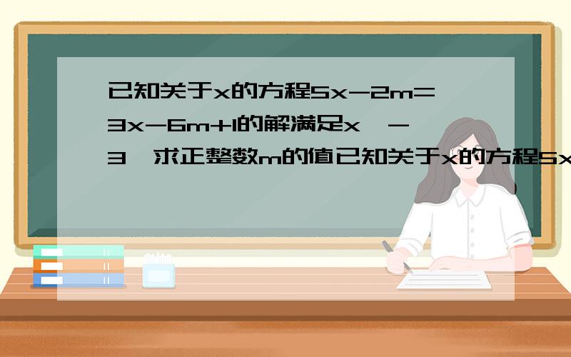 已知关于x的方程5x-2m=3x-6m+1的解满足x>-3,求正整数m的值已知关于x的方程5x-2,m=3x-6m+1的解满足x＞-3.求正整数m的值.