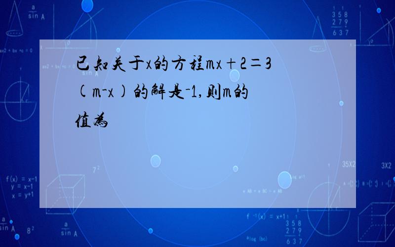 已知关于x的方程mx+2＝3(m-x)的解是－1,则m的值为