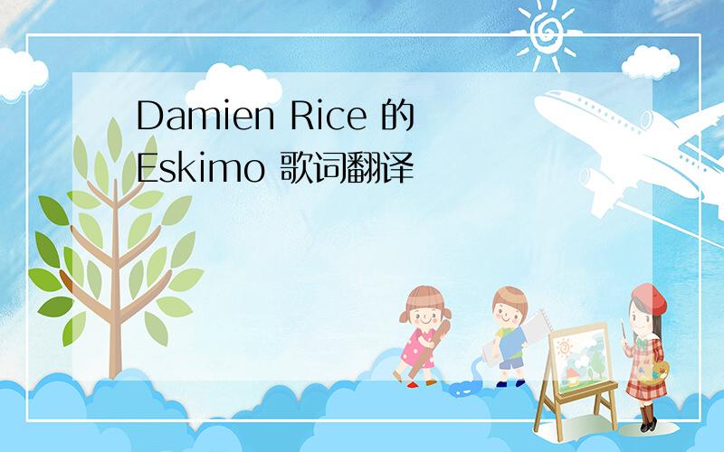 Damien Rice 的 Eskimo 歌词翻译