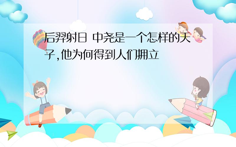 后羿射日 中尧是一个怎样的天子,他为何得到人们拥立