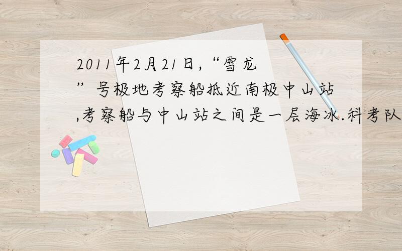 2011年2月21日,“雪龙”号极地考察船抵近南极中山站,考察船与中山站之间是一层海冰.科考队员打算驾驶履带车驶过冰层前往中山站,载人履带车的质量为25t,每条履带与冰面的接触面积为2m2.为